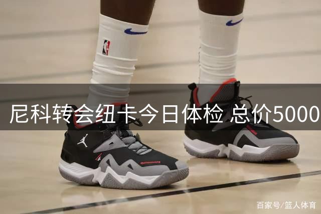 尼科转会纽卡今日体检 总价5000万英镑敲定