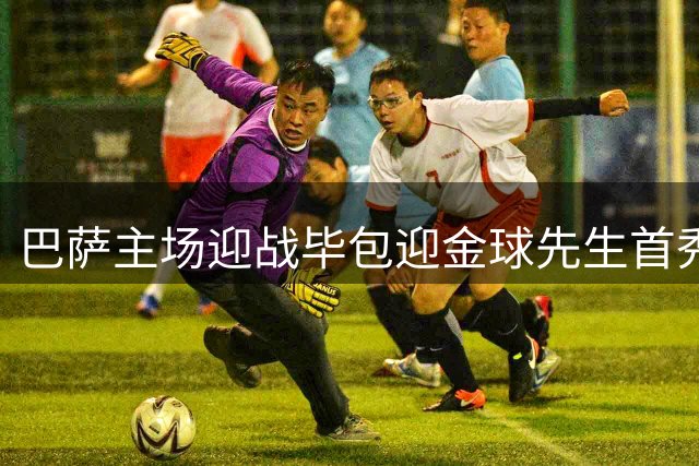 巴萨主场迎战毕包迎金球先生首秀 西班牙双翼对决成焦点