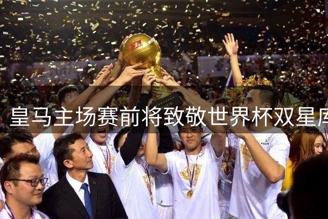 皇马主场赛前将致敬世界杯双星库库与奥亚萨瓦尔