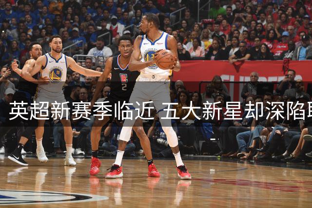 英超新赛季临近 五大新星却深陷职业生涯困境